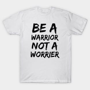 BE A WARRIOR NOT A WORRIER T-Shirt